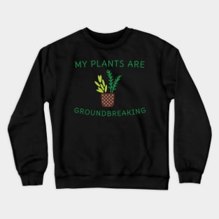 My plants are groundbreaking! Crewneck Sweatshirt